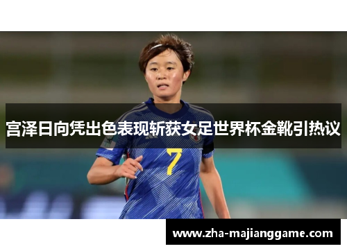 宫泽日向凭出色表现斩获女足世界杯金靴引热议