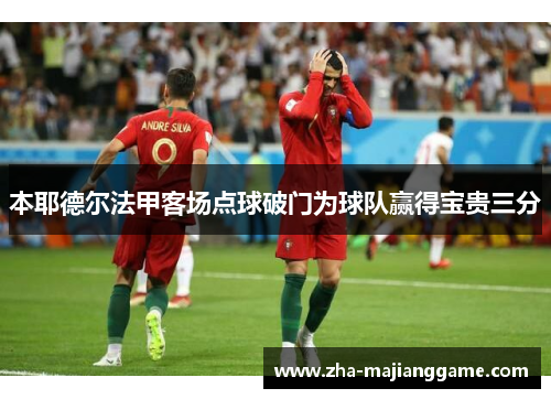 本耶德尔法甲客场点球破门为球队赢得宝贵三分 本耶德尔法甲客场点球破门为球队赢得宝贵三分