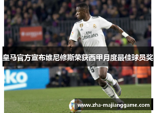 皇马官方宣布维尼修斯荣获西甲月度最佳球员奖