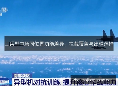 工兵型中场同位置功能差异，拦截覆盖与出球选择